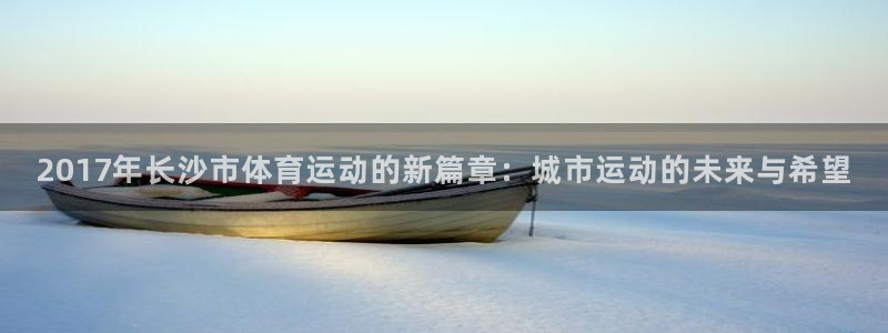 bbin视讯：2017年长沙市体育运动的新篇章：城市运动的未来与希望